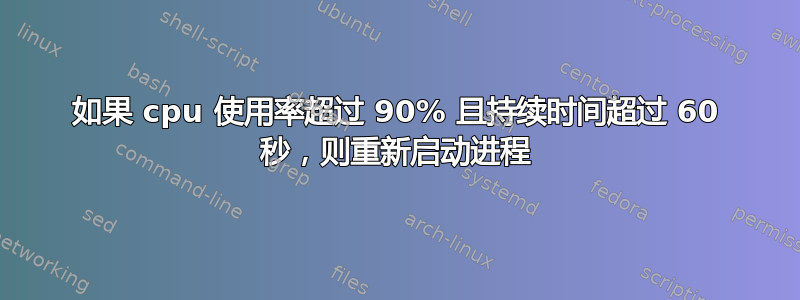 如果 cpu 使用率超过 90% 且持续时间超过 60 秒，则重新启动进程