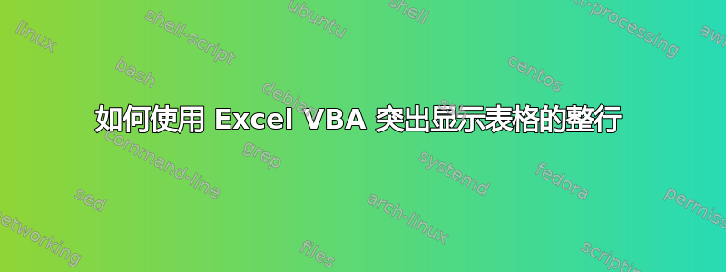 如何使用 Excel VBA 突出显示表格的整行