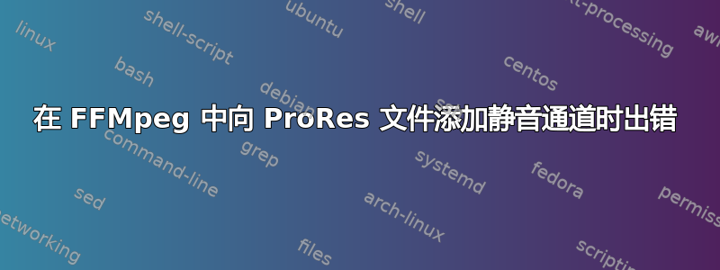 在 FFMpeg 中向 ProRes 文件添加静音通道时出错