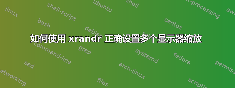 如何使用 xrandr 正确设置多个显示器缩放