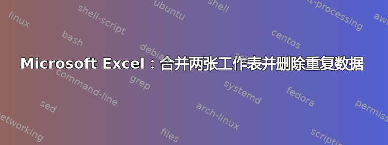 Microsoft Excel：合并两张工作表并删除重复数据