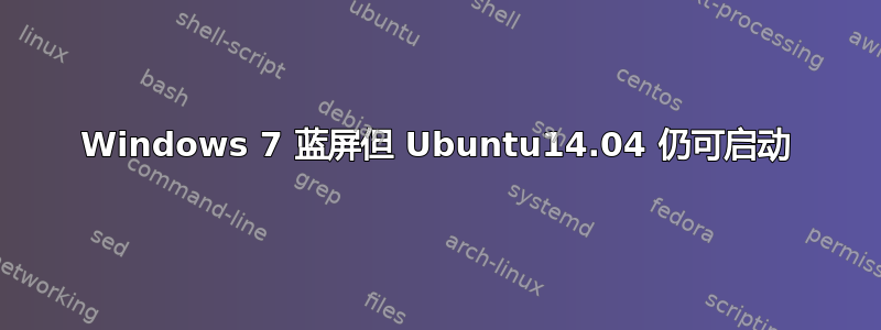 Windows 7 蓝屏但 Ubuntu14.04 仍可启动