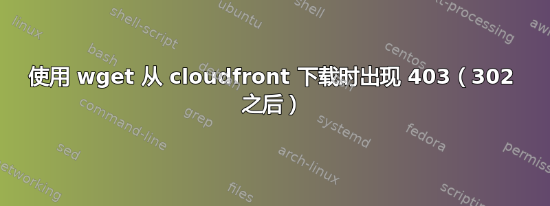 使用 wget 从 cloudfront 下载时出现 403（302 之后）