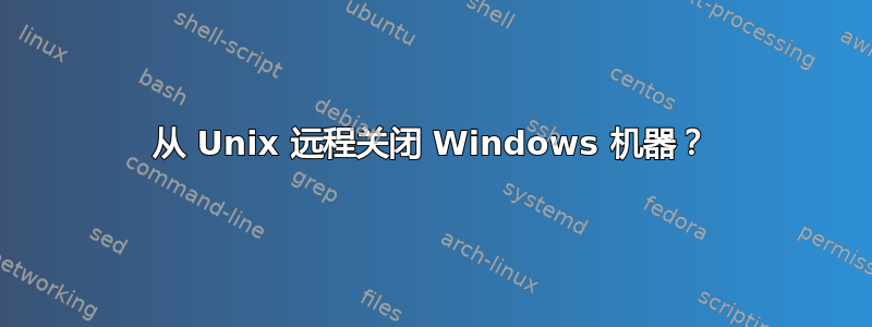 从 Unix 远程关闭 Windows 机器？