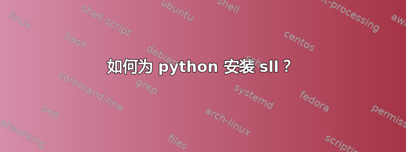 如何为 python 安装 sll？