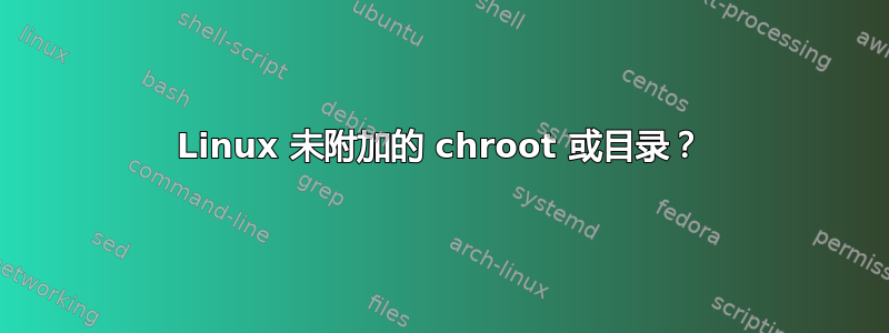 Linux 未附加的 chroot 或目录？