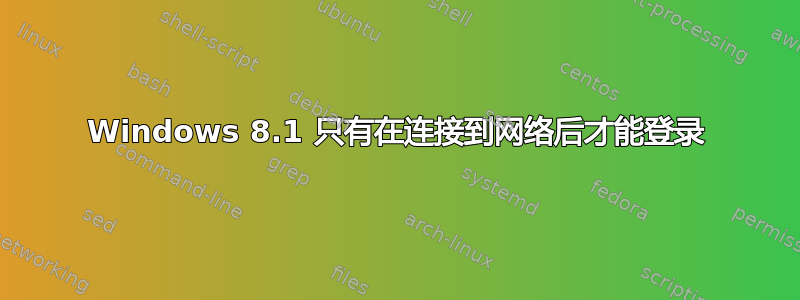 Windows 8.1 只有在连接到网络后才能登录