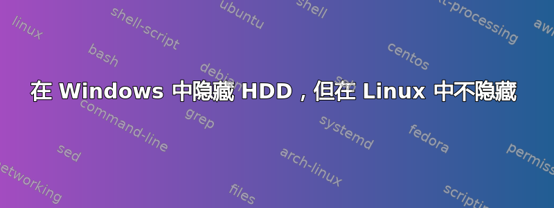 在 Windows 中隐藏 HDD，但在 Linux 中不隐藏