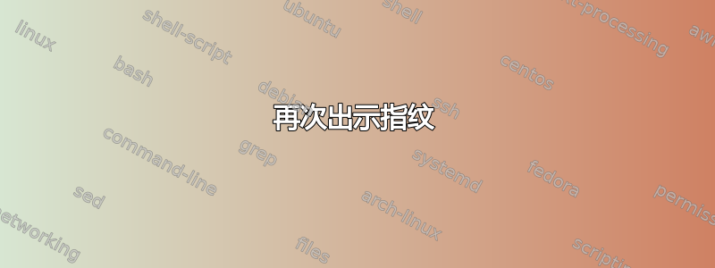 再次出示指纹