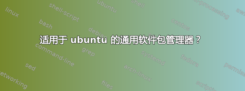 适用于 ubuntu 的通用软件包管理器？