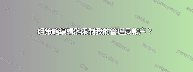 组策略编辑器限制我的管理员帐户？