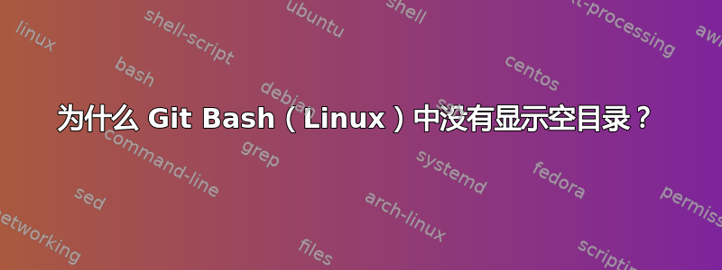 为什么 Git Bash（Linux）中没有显示空目录？