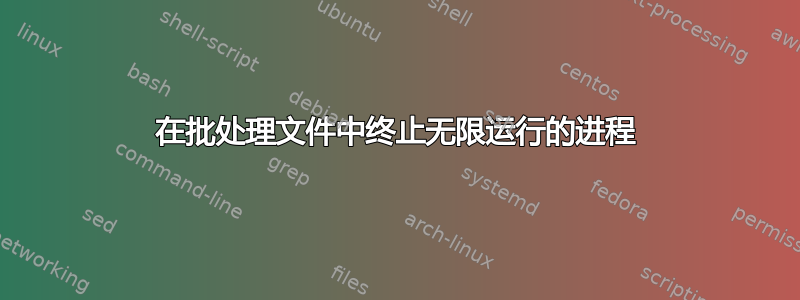 在批处理文件中终止无限运行的进程