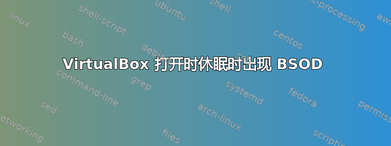 VirtualBox 打开时休眠时出现 BSOD