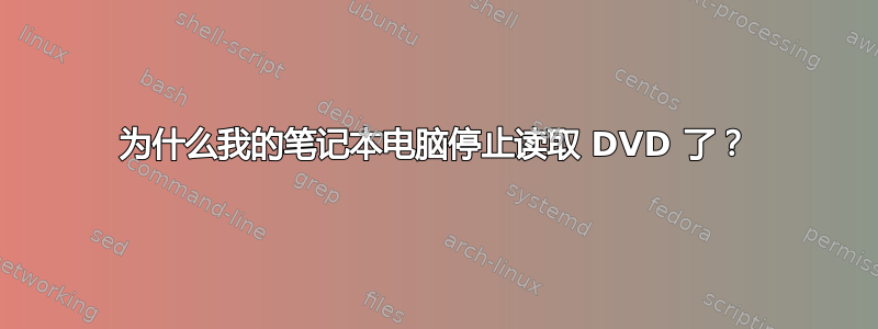 为什么我的笔记本电脑停止读取 DVD 了？