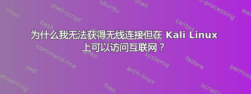 为什么我无法获得无线连接但在 Kali Linux 上可以访问互联网？