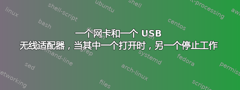 一个网卡和一个 USB 无线适配器，当其中一个打开时，另一个停止工作