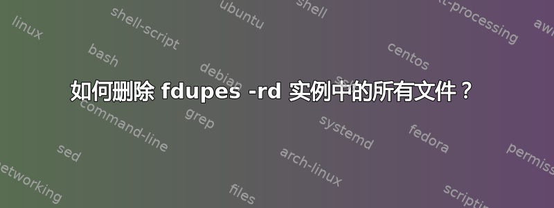 如何删除 fdupes -rd 实例中的所有文件？