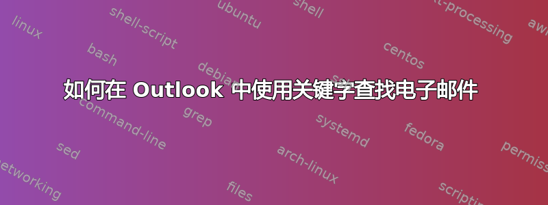 如何在 Outlook 中使用关键字查找电子邮件