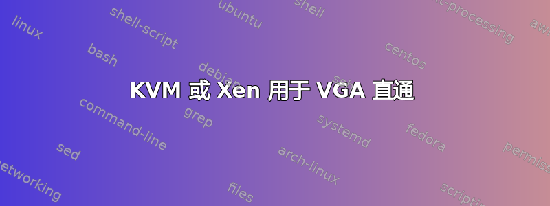 KVM 或 Xen 用于 VGA 直通