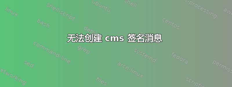 无法创建 cms 签名消息