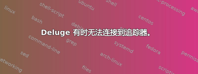 Deluge 有时无法连接到追踪器。