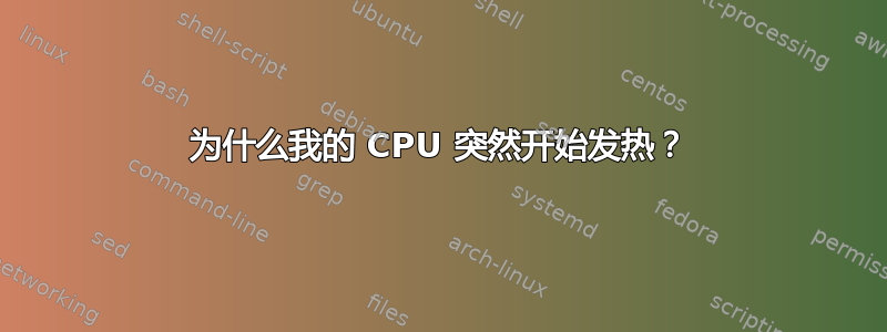 为什么我的 CPU 突然开始发热？