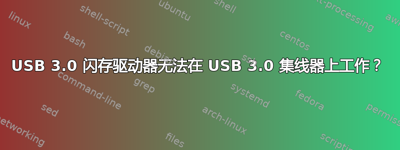 USB 3.0 闪存驱动器无法在 USB 3.0 集线器上工作？