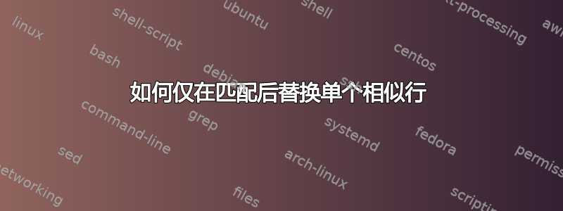 如何仅在匹配后替换单个相似行