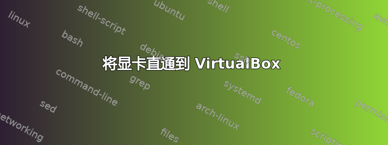 将显卡直通到 VirtualBox