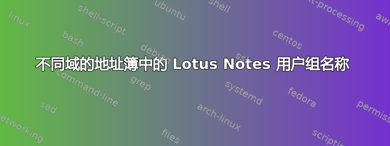 不同域的地址簿中的 Lotus Notes 用户组名称