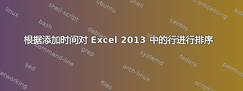 根据添加时间对 Excel 2013 中的行进行排序 