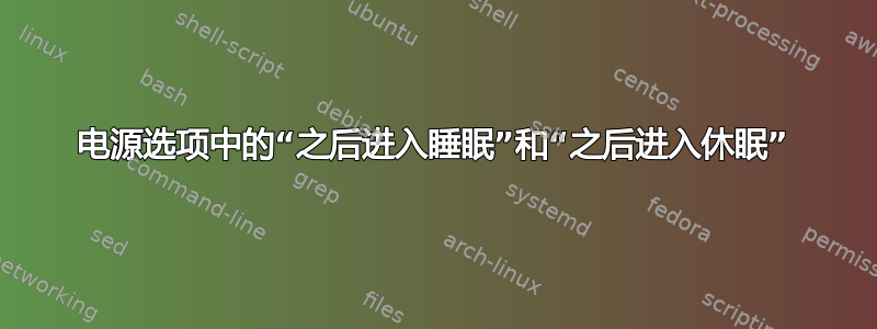 电源选项中的“之后进入睡眠”和“之后进入休眠”