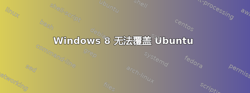 Windows 8 无法覆盖 Ubuntu