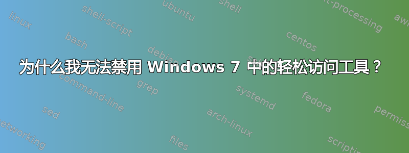 为什么我无法禁用 Windows 7 中的轻松访问工具？