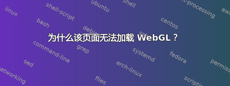 为什么该页面无法加载 WebGL？