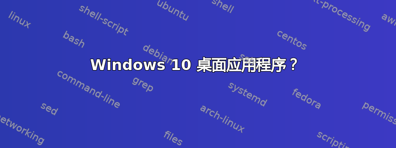 Windows 10 桌面应用程序？