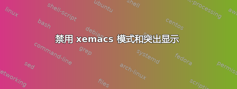 禁用 xemacs 模式和突出显示