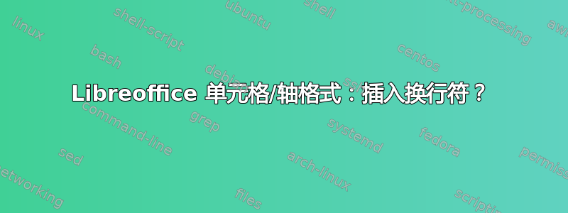 Libreoffice 单元格/轴格式：插入换行符？