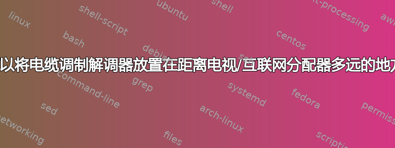 我可以将电缆调制解调器放置在距离电视/互联网分配器多远的地方？