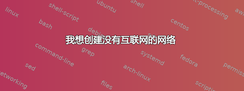 我想创建没有互联网的网络