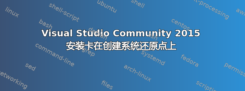 Visual Studio Community 2015 安装卡在创建系统还原点上