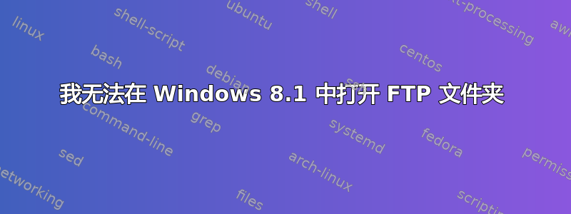 我无法在 Windows 8.1 中打开 FTP 文件夹