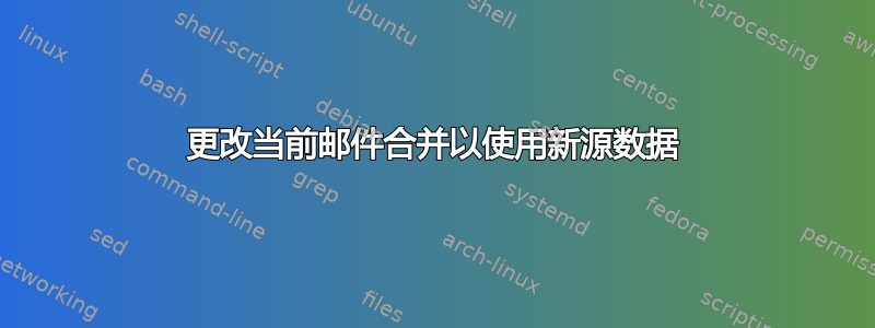 更改当前邮件合并以使用新源数据