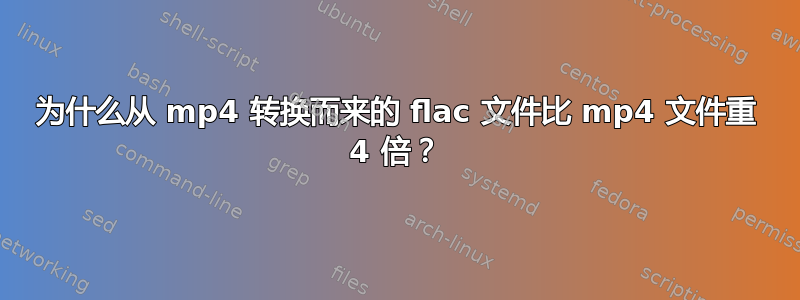 为什么从 mp4 转换而来的 flac 文件比 mp4 文件重 4 倍？