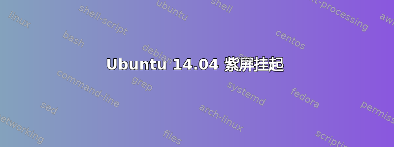 Ubuntu 14.04 紫屏挂起