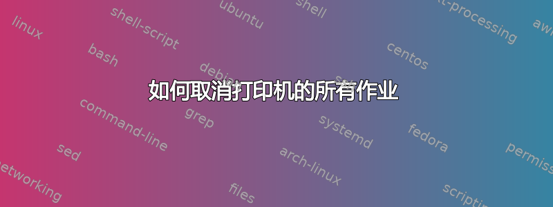 如何取消打印机的所有作业