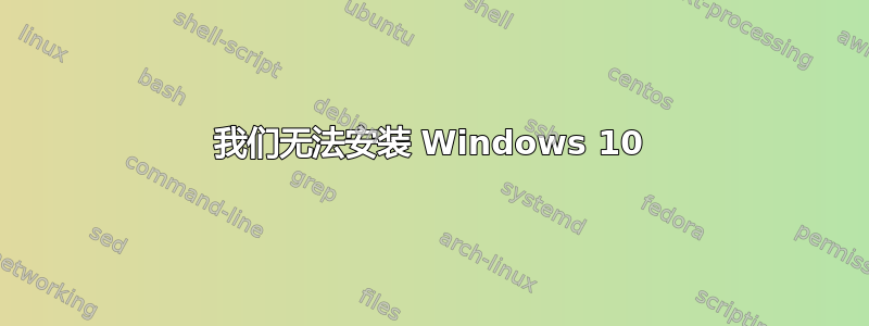 我们无法安装 Windows 10