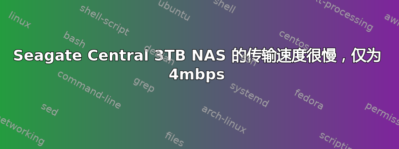 Seagate Central 3TB NAS 的传输速度很慢，仅为 4mbps