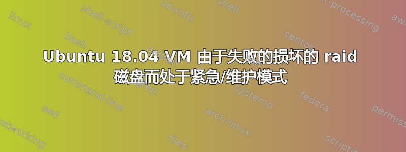 Ubuntu 18.04 VM 由于失败的损坏的 raid 磁盘而处于紧急/维护模式